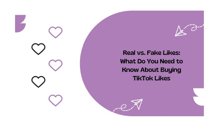 Real vs. Fake Likes: What Do You Need to Know About Buying TikTok Likes