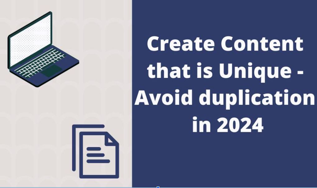 Create Content that is Unique – Avoid duplication in 2024